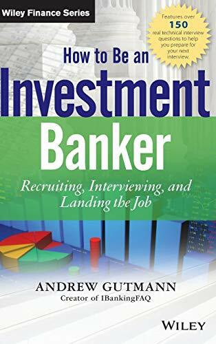 How to Be an Investment Banker: Recruiting, Interviewing, and Landing the Job (Wiley Finance)