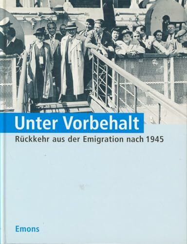Unter Vorbehalt: Rückkehr aus der Emigration nach 1945: Katalog zur Ausstellung des Vereins EL-DE-Haus Köln (NS-Dokumentation)