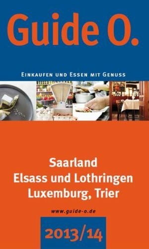 GuideO 2013/2014: Einkaufen und Essen mit Genuss. Saarland, Elsass und Lothringen, Luxemburg und Trier