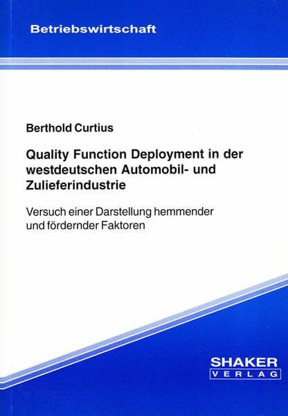 Quality Function Deployment in der westdeutschen Automobil- und Zulieferindustrie - Versuch einer Darstellung hemmender und fördernder Faktoren (Berichte aus der Betriebswirtschaft)