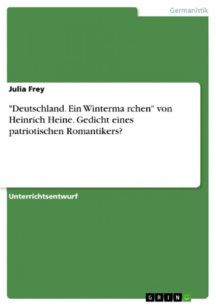 "Deutschland. Ein Wintermärchen" von Heinrich Heine. Gedicht eines patriotischen Romantikers?