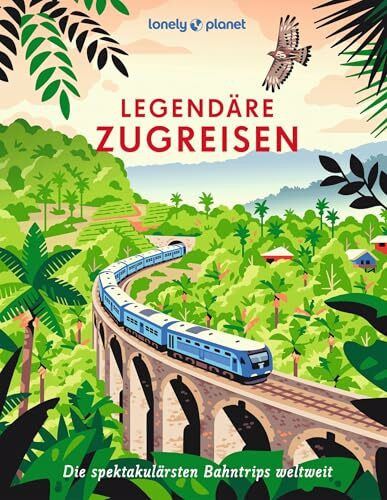 LONELY PLANET Bildband Legendäre Zugreisen: Die spektakulärsten Bahntrips weltweit