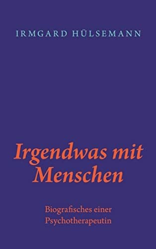 Irgendwas mit Menschen: Biografisches einer Psychotherapeutin