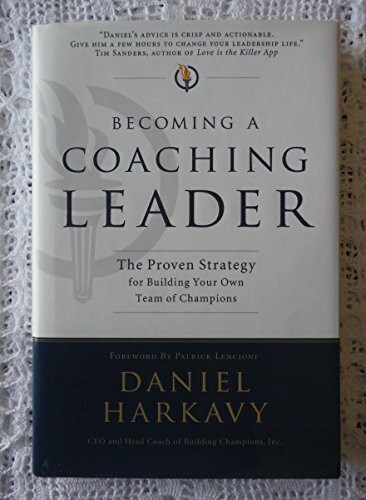 Becoming a Coaching Leader: The Proven Strategy for Building Your Own Team of Champions: The Proven Strategy for Building a Team of Champions