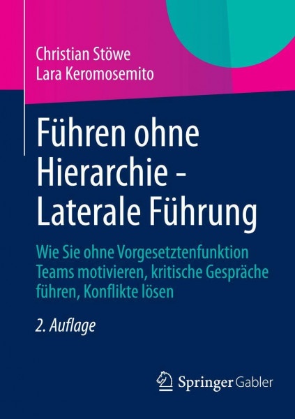 Führen ohne Hierarchie - Laterale Führung: Wie Sie ohne Vorgesetztenfunktion Teams motivieren, kritische Gespräche führen, Konflikte lösen