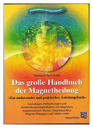 Das große Handbuch der Magnetheilung: Ein umfassendes und praktisches Anleitungsbuch. Grundlagen, Heilwirkungen und Anwendungsmöglichkeiten mit ... Wasser, Magnetpunktur, Magnet-Massagen u.v.m.