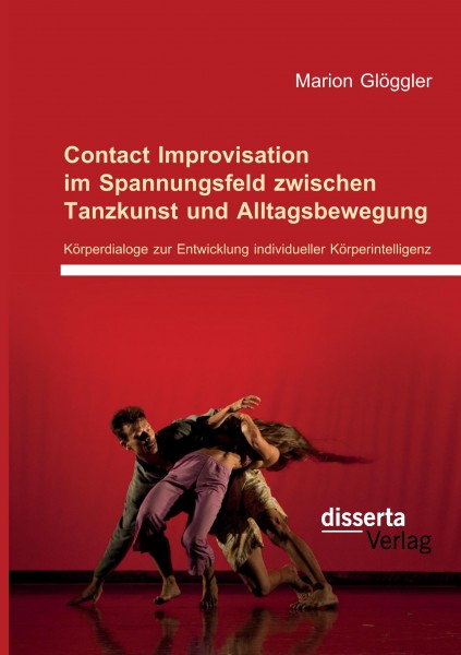Contact Improvisation im Spannungsfeld zwischen Tanzkunst und Alltagsbewegung: Körperdialoge zur Ent