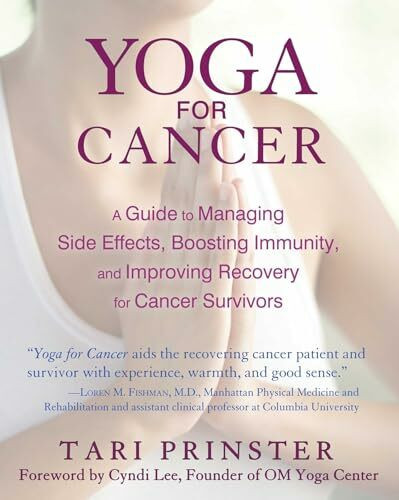 Yoga for Cancer: A Guide to Managing Side Effects, Boosting Immunity, and Improving Recovery for Cancer Survivors