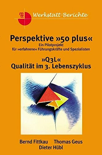 Perspektive 50 plus: Ein Pilot-Projekt für erfahrenen Führungskräfte und Spezialisten Q3L - Qualität im 3. Lebenszyklus (mtt-Werkstattberichte)