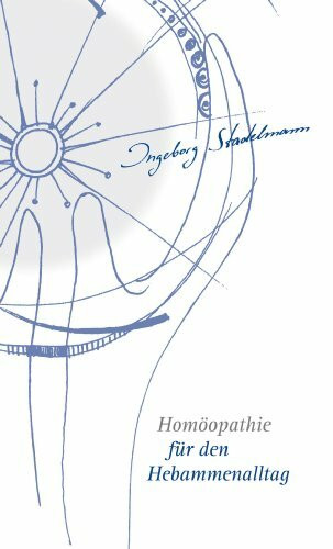 Homöopathie für den Hebammenalltag: Das Kompendium für jede homöopathisch arbeitende Hebamme!