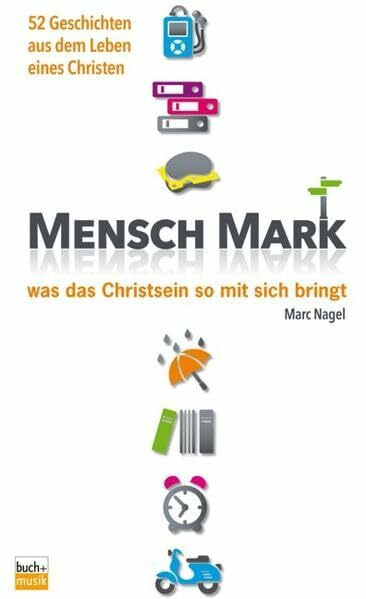 Mensch Mark: was das Christsein so mit sich bringt