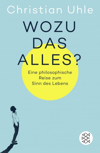 Wozu das alles?: Eine philosophische Reise zum Sinn des Lebens