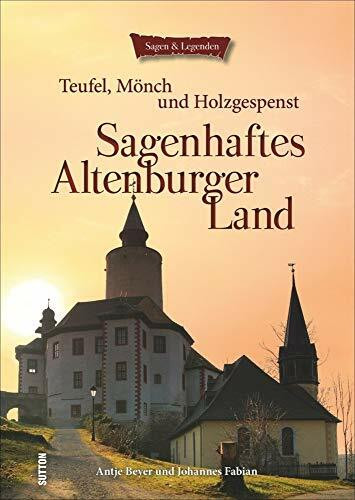 Sagenhaftes Altenburger Land: Teufel, Mönch und Holzgespenst: Teufel, Mönch und Holzgespenst (Sutton Sagen & Legenden)