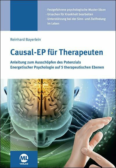 Causal-EP für Therapeuten: Anleitung zum Ausschöpfen des Potenzials Energetischer Psychologie auf 5 therapeutischen Ebenen. Festgefahrene ... bei der Sinn- und Zielfindung im Leben