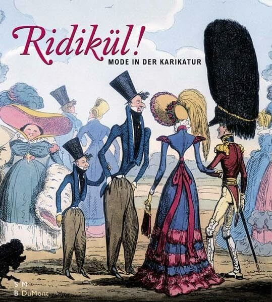 Ridikül!: Mode in der Karikatur - 1600 bis 1900: Katalog zur Ausstellung in der Kunstbibliothek, Staatliche Museen zu Berlin, 2003/4 (SMB-Dumont)