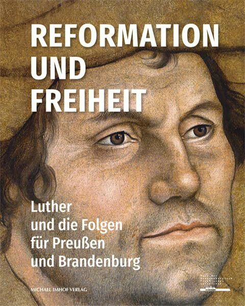 Reformation und Freiheit: Luther und die Folgen für Preußen und Brandenburg