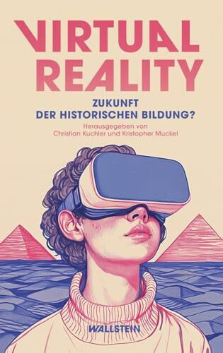 Virtual Reality: Zukunft der historischen Bildung? (Historische Bildung und Public History)