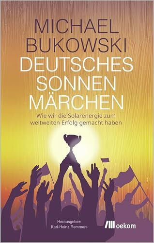 Deutsches Sonnenmärchen: Wie wir die Solarenergie zum weltweiten Erfolg gemacht haben