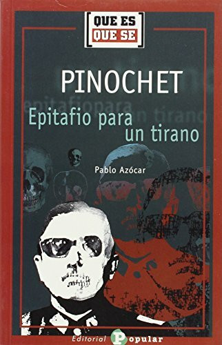 Pinochet : epitafio para un tirano