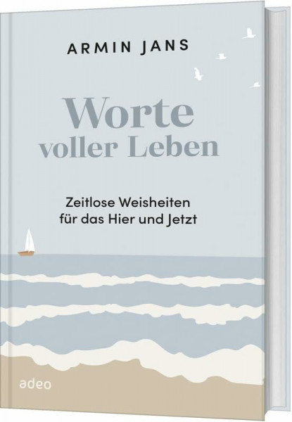 Worte voller Leben: Zeitlose Weisheiten für das Hier und Jetzt