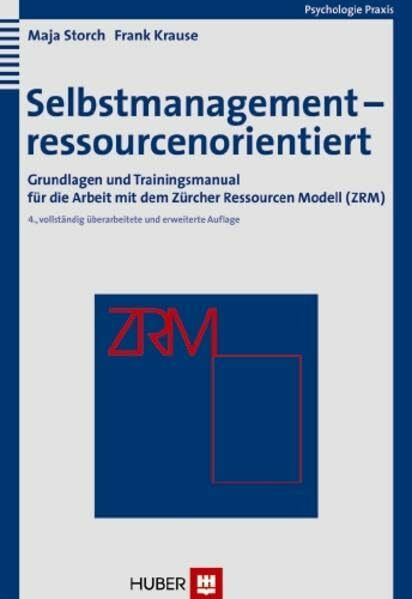 Selbstmanagement - ressourcenorientiert: Grundlagen und Trainingsmanual für die Arbeit mit dem Zürcher Ressourcen Modell (ZRM)