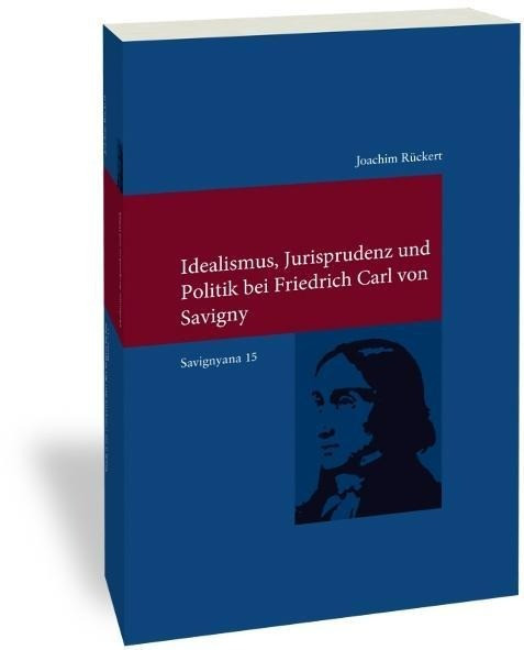 Idealismus, Jurisprudenz und Politik bei Friedrich Carl von Savigny