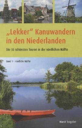 'Lekker' Kanuwandern in den Niederlanden.Bd.1: Die 33 schönsten Touren in der nördlichen Hälfte