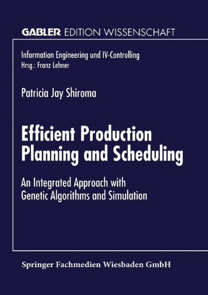 Efficient Production Planning and Scheduling: An Integrated Approach with Genetic Algorithms and Simulation (Information Engineering und IV-Controlling)