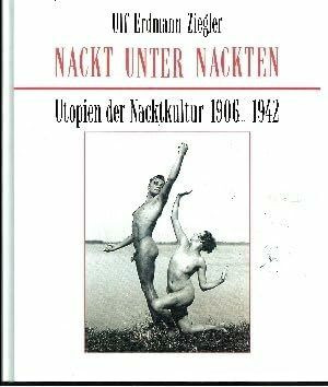 Nackt unter Nackten. Utopien der Nacktkulturen 1906-1942