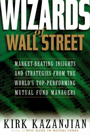 Wizards of Wall Street: Market-Beating Insights and Strategies from the Worlds Top-Performing Mutual Fund Managers: 18 Leading Mutual Fund Managers Reveal... Wizards of Wall Street: Market-Beating Insights and Strategies from the Worlds Top-Performing Mutual Fund Managers: 18 Leading Mutual Fund Managers Reveal How They Consistently Beat the Market