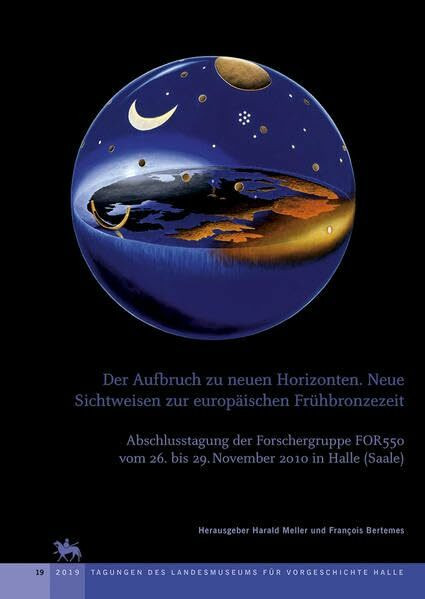 Der Aufbruch zu neuen Horizonten. Neue Sichtweisen zur europäischen Frühbronzezeit (Tagungen des Landesmuseum für Vorgeschichte Halle 19): ... des Landesmuseums für Vorgeschichte Halle)