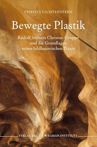 Bewegte Plastik: Rudolf Steiners Christus-Gruppe und die Grundlagen seiner bildhauerischen Praxis