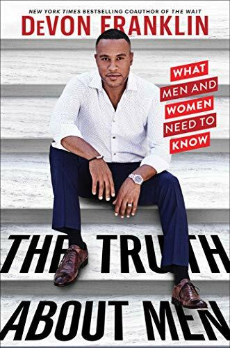 The Truth About Men: What Men and Women Need to Know The Truth About Men: What Men and Women Need to Know
