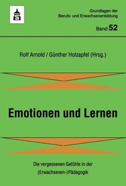 Emotionen und Lernen: Die vergessenen Gefühle in der (Erwachsenen-)Pädagogik (Grundlagen der Berufs- und Erwachsenenbildung)