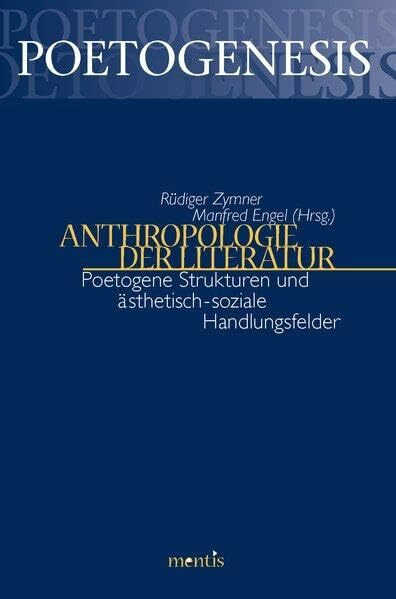 Anthropologie der Literatur: Poetogene Strukturen und ästhetisch-soziale Handlungsfehler (Poetogenesis - Studien zur empirischen Anthropologie der Literatur)