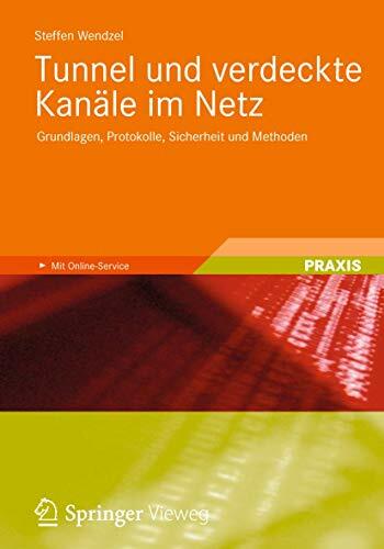 Tunnel und verdeckte Kanäle im Netz: Grundlagen, Protokolle, Sicherheit und Methoden Tunnel und verdeckte Kanäle im Netz: Grundlagen, Protokolle, Sicherheit und Methoden