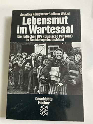Lebensmut im Wartesaal. Die deutschen DPs (Displaced Persons) im Nachkriegsdeutschland
