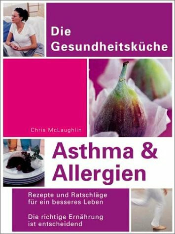 Asthma und Allergien: Rezepte und Ratschläge für ein besseres Leben