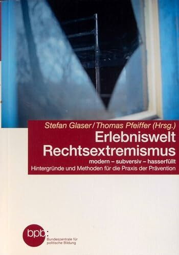 Erlebniswelt Rechtsextremismus. modern - subversiv - hasserfüllt. Hintergünde und Methoden für die Praxis der Prävention.