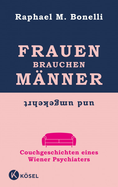 Frauen brauchen Männer (und umgekehrt): Couchgeschichten eines Wiener Psychiaters