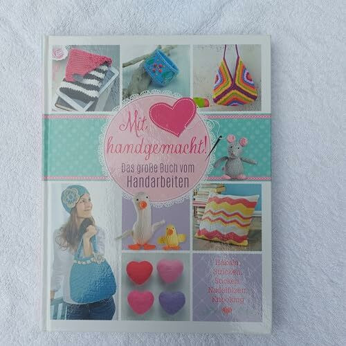 Mit Liebe handgemacht: Das große Buch vom Handarbeiten: Das große Buch vom Handarbeiten. Häkeln, Stricken, Sticken, Nadelfilzen, Knooking