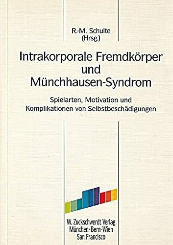 Intrakorporale Fremdkörper und Münchhausen-Syndrom: Spielarten, Motivation und Komplikationen von Selbstbeschädigungen Intrakorporale Fremdkörper und Münchhausen-Syndrom: Spielarten, Motivation und Komplikationen von Selbstbeschädigungen