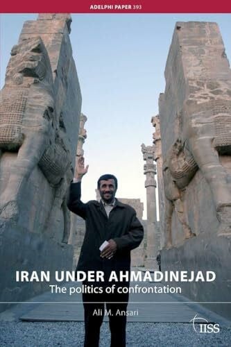 Iran under Ahmadinejad: The Politics of Confrontation (Adelphi series) (Adelphi Series, 393)