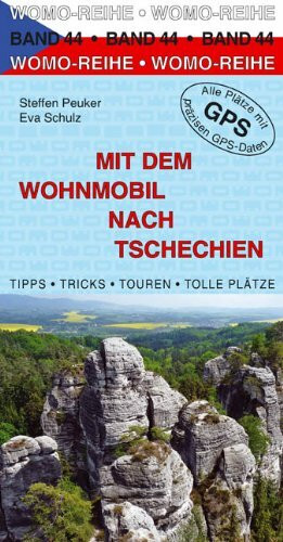 Mit dem Wohnmobil nach Tschechien: Die Anleitung für einen Erlebnisurlaub. Tipps, Tricks, Touren, Tolle Plätze. Alle Plätze mit präzisen GPS-Daten