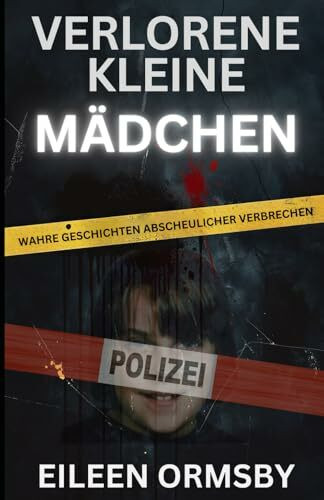 Verlorene kleine Mädchen: Wahre Geschichten abscheulicher Verbrechen (Tangled Web True Crime)