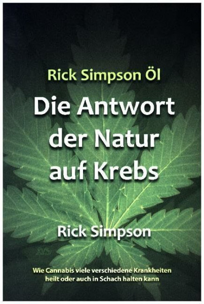 Rick Simpson Öl: Die Antwort der Natur auf Krebs -Wie Cannabis viele verschiedene Krankheiten heilt oder auch in Schach halten kann