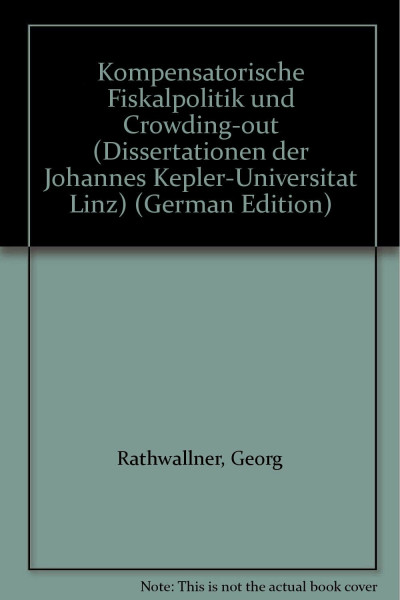Kompensatorische Fiskalpolitik und Crowding-out (Dissertationen der Johannes Kepler-Universitat Linz) (German Edition)