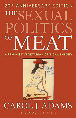 The Sexual Politics of Meat (20th Anniversary Edition): A Feminist-Vegetarian Critical Theory