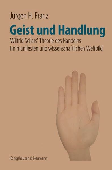 Geist und Handlung: Wilfrid Sellars‘ Theorie des Handelns im manifesten und wissenschaftlichen Weltbild (Epistemata Philosophie) Geist und Handlung: Wilfrid Sellars‘ Theorie des Handelns im manifesten und wissenschaftlichen Weltbild (Epistemata Philosophie)