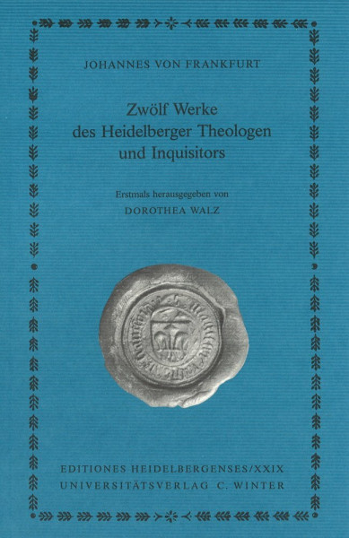 Johannes von Frankfurt: Zwölf Werke des Heidelberger Theologen und Inquisitors (Editiones Heidelbergenses)